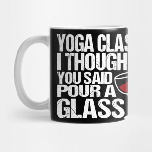 Yoga class i thought you said pour a glass Mug